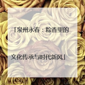 泉州永春：粽香里的文化传承与时代新风