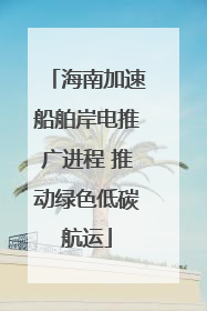 海南加速船舶岸电推广进程 推动绿色低碳航运
