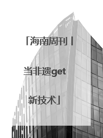 海南周刊丨当非遗get新技术