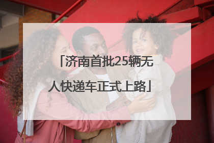 济南首批25辆无人快递车正式上路