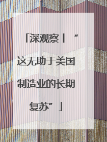 深观察丨“这无助于美国制造业的长期复苏”