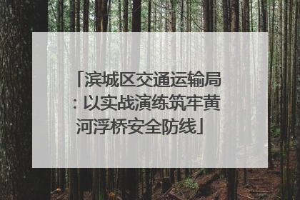 滨城区交通运输局：以实战演练筑牢黄河浮桥安全防线