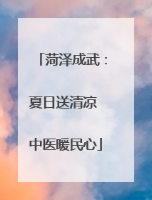 菏泽成武：夏日送清凉 中医暖民心