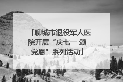 聊城市退役军人医院开展“庆七一 颂党恩”系列活动