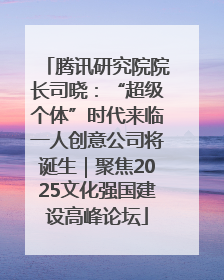 腾讯研究院院长司晓：“超级个体”时代来临一人创意公司将诞生｜聚焦2025文化强国建设高峰论坛