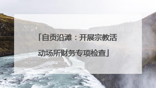 自贡沿滩：开展宗教活动场所财务专项检查