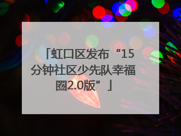虹口区发布“15分钟社区少先队幸福圈2.0版”