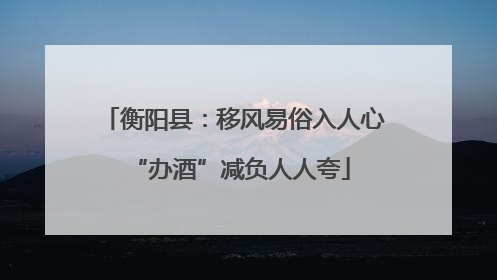 衡阳县：移风易俗入人心 “办酒”减负人人夸