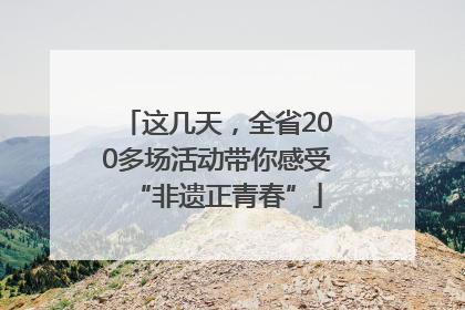 这几天，全省200多场活动带你感受“非遗正青春”