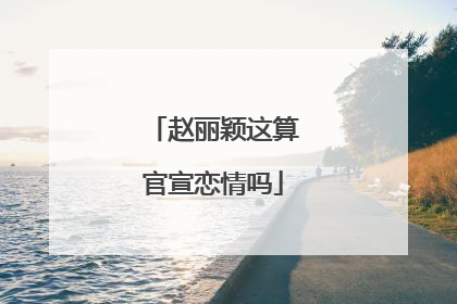 赵丽颖这算官宣恋情吗