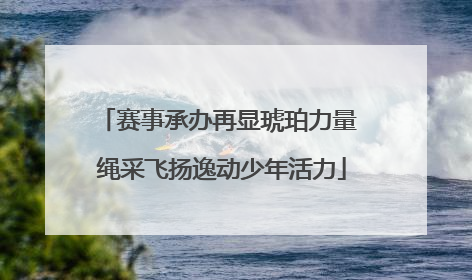 赛事承办再显琥珀力量 绳采飞扬逸动少年活力