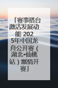 赛事搭台激活发展动能 2025年中国龙舟公开赛（湖北•仙桃站）燃情开赛