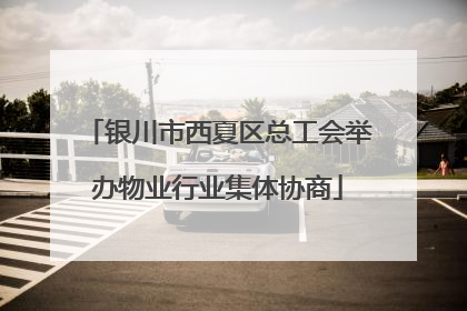银川市西夏区总工会举办物业行业集体协商