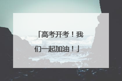 高考开考！我们一起加油！