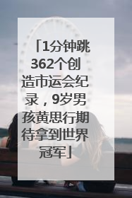 1分钟跳362个创造市运会纪录，9岁男孩黄思行期待拿到世界冠军