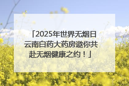 2025年世界无烟日 云南白药大药房邀你共赴无烟健康之约！