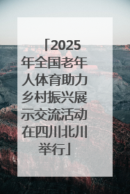 2025年全国老年人体育助力乡村振兴展示交流活动在四川北川举行