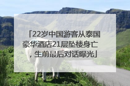 22岁中国游客从泰国豪华酒店21层坠楼身亡，生前最后对话曝光