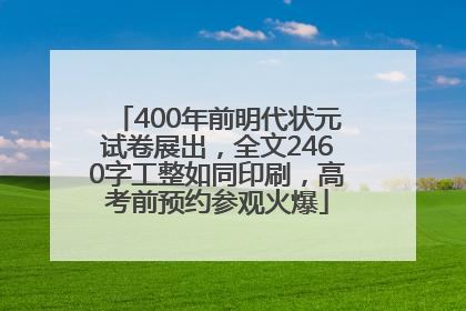 400年前明代状元试卷展出，全文2460字工整如同印刷，高考前预约参观火爆