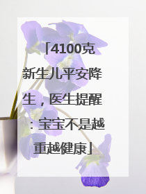 4100克新生儿平安降生，医生提醒：宝宝不是越重越健康