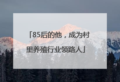 85后的他，成为村里养殖行业领路人
